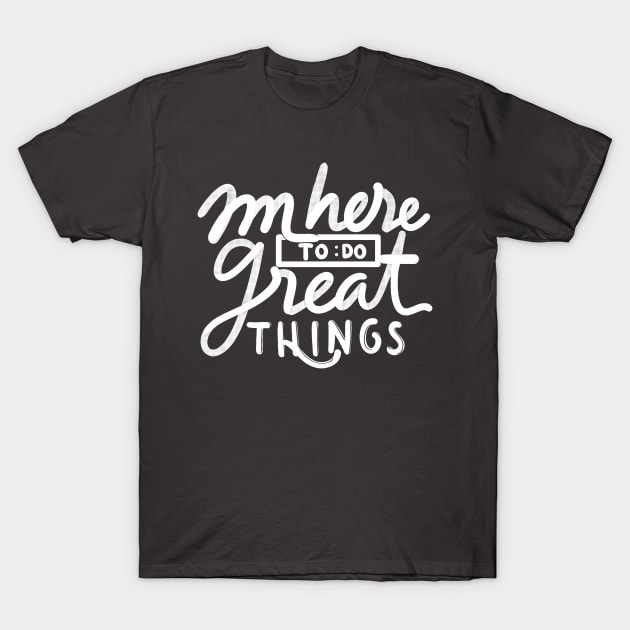 im here to do great things T-Shirt by InisiaType